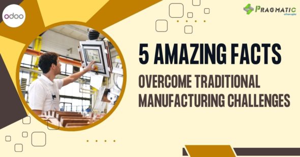 We discovered 5 Mind Blowing facts on how to overcome challenges in traditional manufacturing methods. [Let’s find out now]
