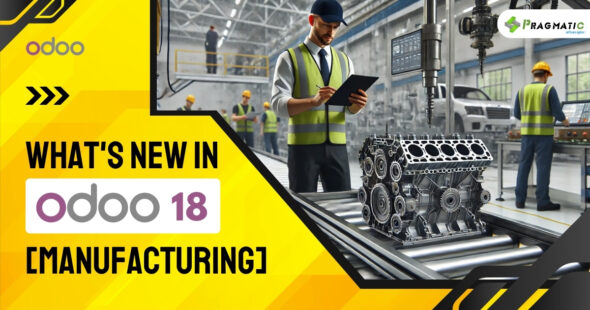 Revolutionizing Manufacturing in 2024 – A comprehensive guide to Odoo 18’s new features