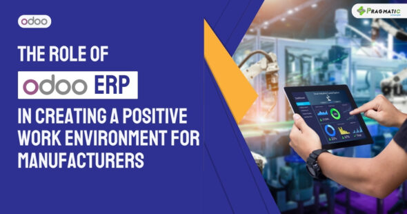 The Role of Odoo ERP in Creating a Positive Work Environment for Manufacturers