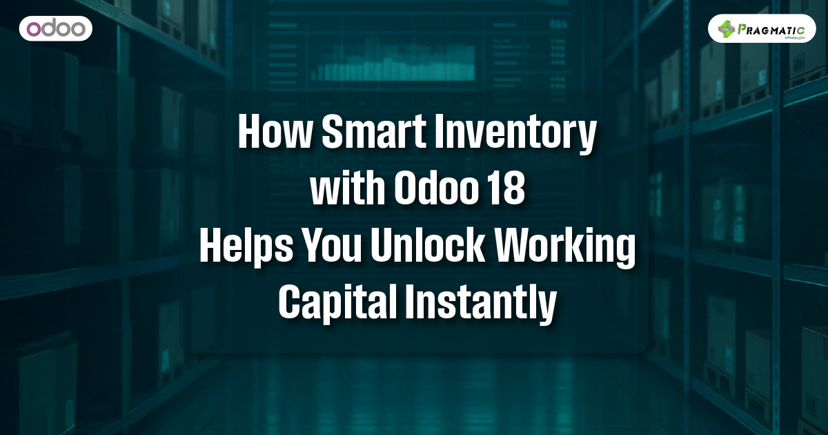 How Smart Inventory with Odoo 18 Helps You Unlock Working Capital Instantly