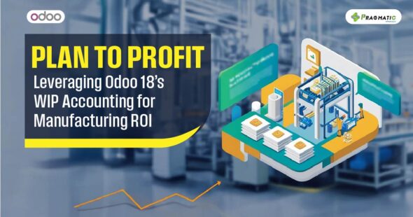 Plan to Profit: Leveraging Odoo 18’s WIP Accounting for Manufacturing ROI