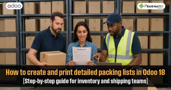 How to create and print detailed packing lists in Odoo 18 [Step-by-step guide for inventory and shipping teams]