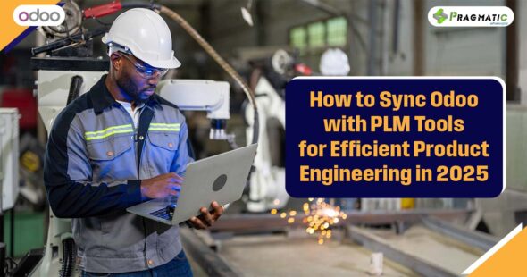 How to Sync Odoo with PLM Tools for Efficient Product Engineering in 2025