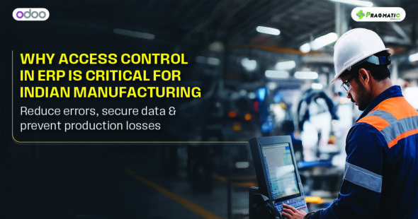 Why access control in ERP is critical for Indian Manufacturing : Reduce errors, secure data & prevent production losses