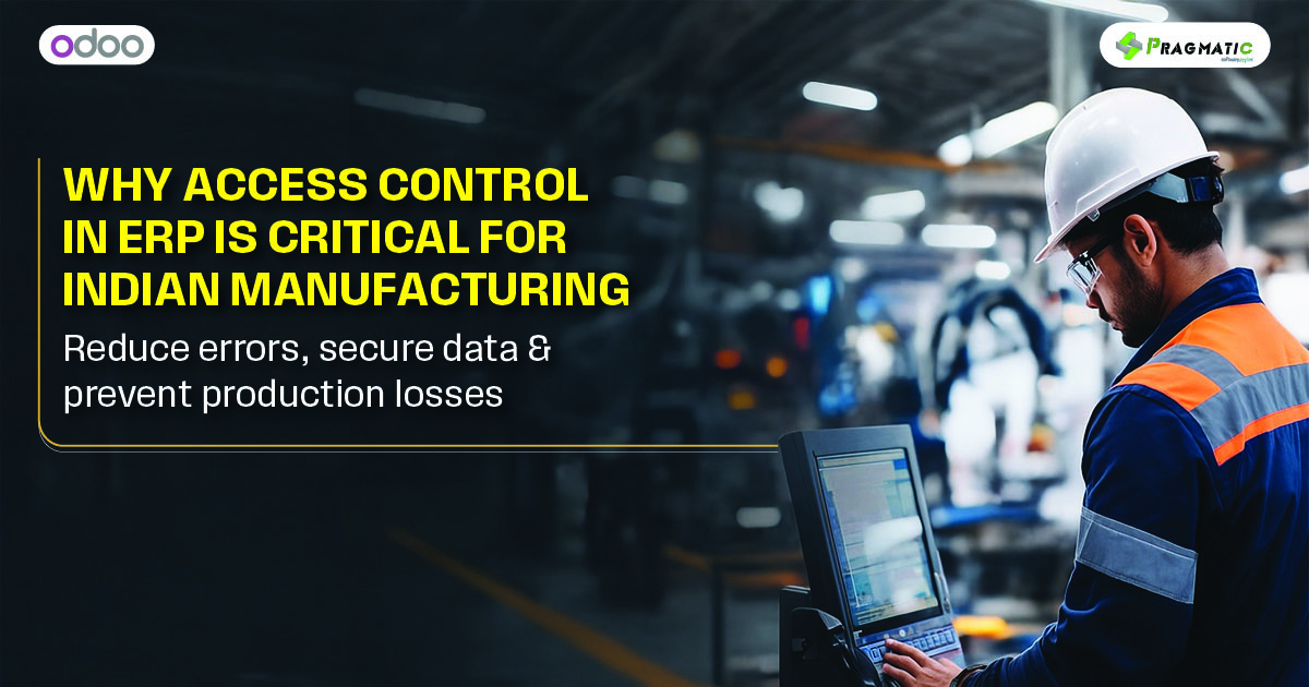 Why access control in ERP is critical for Indian Manufacturing : Reduce errors, secure data & prevent production losses
